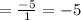 =\frac{-5}{1}=-5