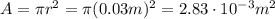 A=\pi r^2 = \pi (0.03 m)^2=2.83\cdot 10^{-3} m^2