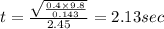 t=\frac{\sqrt{\frac{0.4\times  9.8}{0.143}}}{2.45}=2.13sec