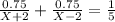 \frac{0.75}{X+2} + \frac{0.75}{X-2} = \frac{1}{5}
