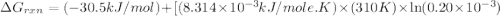 \Delta G_{rxn}=(-30.5kJ/mol)+[(8.314\times 10^{-3}kJ/mole.K)\times (310K)\times \ln (0.20\times 10^{-3})