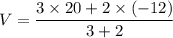 V=\dfrac{3\times 20+2\times (-12)}{3+2}