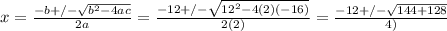 x=\frac{-b+/-\sqrt{b^2-4ac} }{2a} =\frac{-12+/-\sqrt{12^2-4(2)(-16)} }{2(2)}=\frac{-12+/-\sqrt{144+128} }{4)}