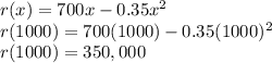 r (x)=700x-0.35x^2\\r(1000)=700(1000)-0.35(1000)^2\\r(1000)=350,000