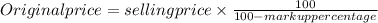 Original price = selling price \times \frac{100}{100 - markup percentage}