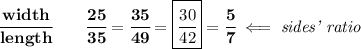 \bf \cfrac{width}{length}\qquad \cfrac{25}{35}=\cfrac{35}{49}=\boxed{\cfrac{30}{42}}=\cfrac{5}{7}\impliedby \textit{sides' ratio}