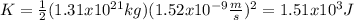 K= \frac{1}{2} (1.31x10^{21}kg)(1.52x10^{-9}\frac{m}{s}  )^{2}  = 1.51x10^{3} J