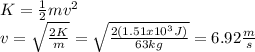 K=\frac{1}{2} mv^{2} \\v=\sqrt{\frac{2K}{m} }=\sqrt{\frac{2(1.51x10^{3}J)  }{63kg} } =6.92\frac{m}{s}