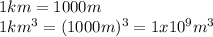 1km = 1000m\\1km^{3} =(1000m)^{3}=1x10^{9}  m^{3}