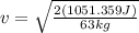 v=\sqrt{\frac{2 (1051.359 J)}{63 kg}}