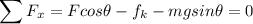 $\sum F_{x} = Fcos\theta-f_{k}-mgsin\theta=0