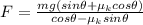 F=\frac{mg(sin\theta+\mu_{k}cos\theta) }{cos\theta-\mu_{k}sin\theta }