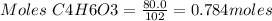 Moles\ C4H6O3 = \frac{80.0}{102} = 0.784 moles