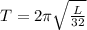 T=2\pi \sqrt{\frac{L}{32}}