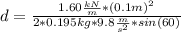 d=\frac{1.60\frac{kN}{m}*(0.1m)^2}{2*0.195kg*9.8\frac{m}{s^2}*sin(60)}
