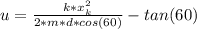 u=\frac{k*x_{k}^2}{2*m*d*cos(60)}-tan(60)