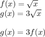 f(x) =  \sqrt{x}  \\ g(x) = 3 \sqrt{x}  \\  \\ g(x) = 3f(x)