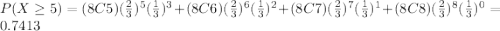 P(X\geq 5)=(8C5)(\frac{2}{3})^{5}(\frac{1}{3})^{3}+(8C6)(\frac{2}{3})^{6}(\frac{1}{3})^{2}+(8C7)(\frac{2}{3})^{7}(\frac{1}{3})^{1}+(8C8)(\frac{2}{3})^{8}(\frac{1}{3})^{0}=0.7413