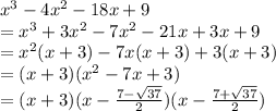 x^3-4x^2-18x+9\\&#10;=x^3+3x^2-7x^2-21x+3x+9\\&#10;=x^2(x+3)-7x(x+3)+3(x+3)\\&#10;=(x+3)(x^2-7x+3)\\&#10;=(x+3)(x- \frac{7- \sqrt{37}}{2} )(x- \frac{7+ \sqrt{37}}{2} )
