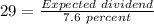 29=\frac{Expected\ dividend}{7.6\ percent}