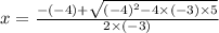 x= \frac{-(-4) +\sqrt{(-4)^{2}-4 \times (-3) \times 5 } }{2 \times (-3)}