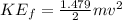 KE_f = \frac{1.479}{2} mv^2