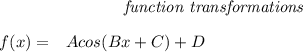 \bf \qquad \qquad \qquad \qquad \textit{function transformations}&#10;\\ \quad \\&#10;% function transformations for trigonometric functions&#10;\begin{array}{rllll}&#10;% left side templates&#10;f(x)=&{{  A}}cos({{  B}}x+{{  C}})+{{  D}}&#10;\\ \quad \\&#10;&#10;\end{array}