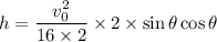 h=\dfrac{v_0^2}{16\times 2}\times 2\times \sin\theta \cos\theta