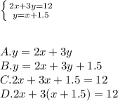 \left \{ {{2x+3y=12} \atop {y=x+1.5}} \right.\\\\\\A.y=2x+3y\\B.y=2x+3y+1.5\\C.2x+3x+1.5=12\\D.2x+3(x+1.5)=12