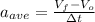 a_{ave}=\frac{V_{f}-V_{o}}{\Delta t}