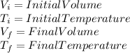 V_{i}=InitialVolume\\T_{i}=InitialTemperature\\V_{f}=FinalVolume\\T_{f}=FinalTemperature