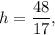 h=\dfrac{48}{17},