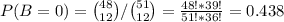 P(B = 0) = {48 \choose 12} / {51 \choose 12} = \frac{48!*39!}{51!*36!} = 0.438