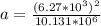 a= \frac{(6.27*10^3)^2}{10.131*10^6}