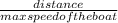 \frac{distance}{max speed of the boat}