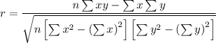 r = \dfrac{n\sum{xy} - \sum{x} \sum{y}}{\sqrt{n\left [\sum{x}^{2}-\left (\sum{x}\right )^{2}\right]\left [\sum{y}^{2}-\left (\sum{y}\right )^{2}\right]}}