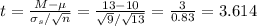t=\frac{M-\mu}{\sigma_s/\sqrt{n}} =\frac{13-10}{\sqrt{9}/ \sqrt{13}} =\frac{3}{0.83} =3.614