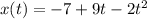 x(t) = -7 + 9t -2t^2