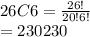 26C6 = \frac{26!}{20!6!} \\=230230