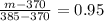 \frac{m - 370}{385 - 370} = 0.95