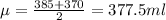 \mu = \frac{385 + 370}{2} = 377.5 ml