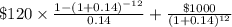 \$120\times\frac{1-(1+0.14)^{-12}}{0.14}+\frac{\$1000}{(1+0.14)^{12}}