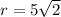 r=5\sqrt{2}