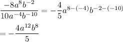 \dfrac{-8a^8b^{-2}}{10a^{-4}b^{-10}}=-\dfrac{4}{5}a^{8-(-4)}b^{-2-(-10)}\\\\=-\dfrac{4a^{12}b^8}{5}