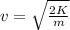 v=\sqrt{\frac{2 K}{m}}