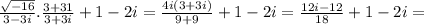 \frac{ \sqrt{-16} }{3-3i} . \frac{3+31}{3+3i} +1-2i=  \frac{4i(3+3i)}{9+9} +1-2i= \frac{12i-12}{18} +1-2i=