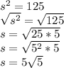 s^2=125\\\sqrt{s^2}=\sqrt{125}\\s=\sqrt{25*5}\\ s= \sqrt{5^2 * 5}\\ s= 5\sqrt{5}