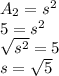 A_2=s^2\\5=s^2\\\sqrt{s^2}=5\\{s}=\sqrt{5}