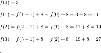f(0)=3\\ \\f(1)=f(1-1)+8=f(0)+8=3+8=11\\ \\f(2)=f(2-1)+8=f(1)+8=11+8=19\\ \\f(3)=f(3-1)+8=f(2)+8=19+8=27\\ \\...