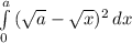 \int\limits^a_0 {(\sqrt{a} -\sqrt{x}  )^{2} } \, dx